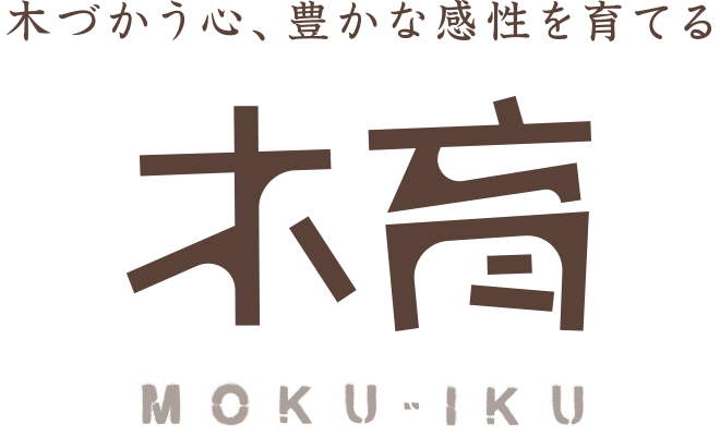 木づかう心、豊かな感性を育てる「木育」（もくいく）