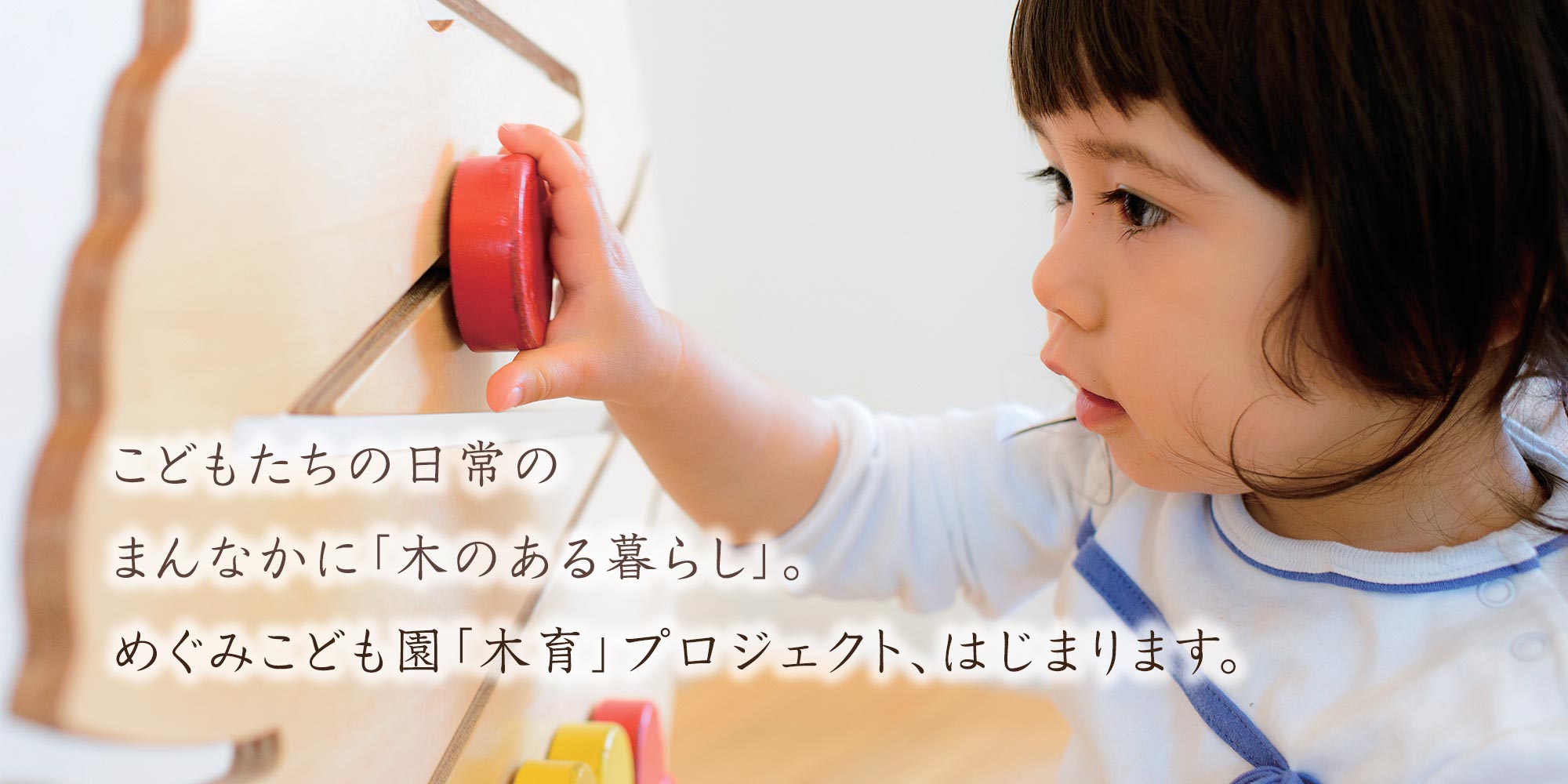 こどもたちの日常のまんなかに〝木のある暮らし〟。めぐみこども園、「木育」プロジェクトはじまります。